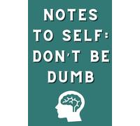 Notes to Self: Don’t Be Dumb: A Journal for Avoiding Life’s Little Facepalms, 6x9 Blank Lined Notebook 120 Pages