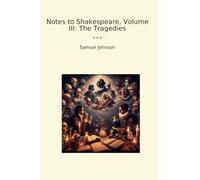 Notes to Shakespeare, Volume III: The Tragedies (Classic Books)