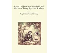 Notes to the Complete Poetical Works of Percy Bysshe Shelley (Classic Books)