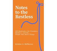 Notes to the Restless: 500 Reminders for Founders, Builders, and the People Who Start Things