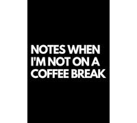 Notes When I'm Not on a Coffee Break: A Funny Gift Notebook for Co-workers, Friends, Bosses, and Family - Perfect Gag Journal for Work, Secret Santa, or White Elephant Gifts Exchange!