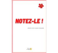 NOTEZ-LE !: Gérer vos priorités et ne rien laisser au hasard