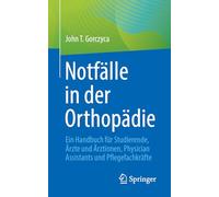 Notfälle in der Orthopädie: Ein Handbuch für Studierende, Ärzte und Ärztinnen, Physician Assistants und Pflegefachkräfte