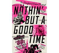 Nothin' But a Good Time: The Uncensored History of the '80s Hard Rock Explosion