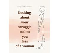Nothing about your struggle makes you less of a woman: Lined Notebook for Women and Teen Girls A Gentle Journal for Courage, Self-Acceptance, and Inner Awareness