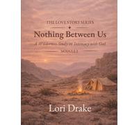 Nothing Between Us: A Wilderness Intimacy With God: Module 2 (The Love Story Series)