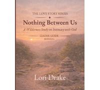 Nothing Between Us: A Wilderness Intimacy with God: Module 4 - Leader Guide (Nothing Between Us: Leader Guide)