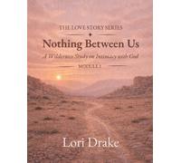Nothing Between Us: A Wilderness Study on Intimacy with God (The Love Story Series)