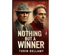 Nothing But a Winner: The Legacy of Bear Bryant and Nick Saban in Alabama Journey to Dominance