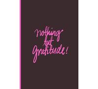 Nothing But Gratitude: A Daily Journal for Mindful Gratitude and Self-Love Blank/Lined