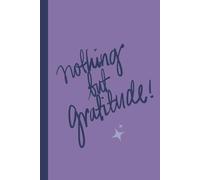 Nothing But Gratitude: A Journal for everyday thanks and appreciation