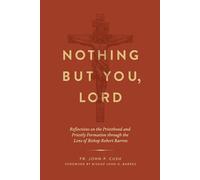 Nothing But You, Lord: Reflections on the Priesthood and Priestly Formation Through the Lens of Bishop Robert Barron