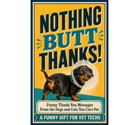 Nothing Butt Thanks!: A Funny Gift for Vet Techs: Thank You Messages From the Dogs and Cats You Care For (Vet Tech Giftable Collection)