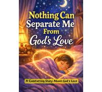 Nothing Can Separate Me From God’s Love: A Comforting Story About God’s Love