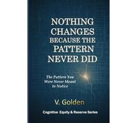Nothing Changes Because the Pattern Never Did: The Pattern You Were Never Meant to Notice (Cognitive Equity & Reserve)
