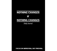 Nothing Changes If Nothing Changes: A Motivational Daily Journal for Building Discipline, Goals, and Self-Improvement