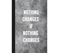 Nothing Changes If Nothing Changes: A Structured Journal for Self-Discipline, Focus, and Daily Growth