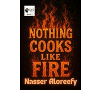 Nothing Cooks Like Fire: From Kitchen Flames to Cosmic Truths - Why Fire Still Matters (Human Over AI Series)