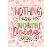 Nothing Easy is Worth Doing: Motivational Positive Quote Coloring Book for Adults.