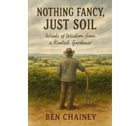Nothing Fancy, Just Soil: Weeds of Wisdom from a Kentish Gardener