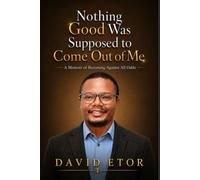 Nothing Good Was Supposed to Come Out of Me: A Memoir of Becoming Against All Odds