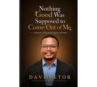 Nothing Good Was Supposed to Come Out of Me: A Memoir of Becoming Against All Odds