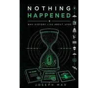 Nothing Happened: Why History Lied About UFOs: The Single Mistake That Has Kept the UFO Mystery Unsolved for Eighty Years (Beyond Belief: The Complete Investigation into the UFO Reality)