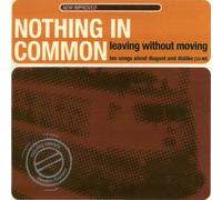 Nothing in Common - Leaving Without Moving-Ten Songs About Disgust and Dislike (2002/03) [Import]