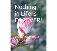 Nothing in Life is FOREVER!: A Reality of the Nature of Life