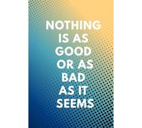 Nothing Is As Good or As Bad As It Seems: A Daily Lined and Blank Journal with Inspirational Quotes for Motivation and Self-Reflection | Notebook for Mental Clarity and Motivation