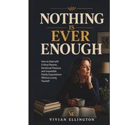 NOTHING IS EVER ENOUGH: How to Deal with Critical Parents, Emotional Pressure, and Impossible Family Expectations Without Losing Yourself (Family Emotional Boundaries Series)
