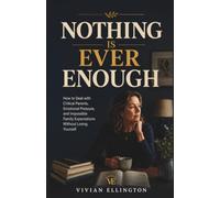 NOTHING IS EVER ENOUGH: How to Deal with Critical Parents, Emotional Pressure, and Impossible Family Expectations Without Losing Yourself: 2 (Family Emotional Boundaries Series)
