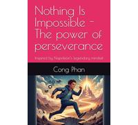 Nothing Is Impossible - The power of perseverance: Inspired by Napoleon’s legendary mindset (inspirational and success mindset for teenagers)