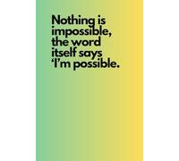 Nothing Is Impossible, The Word Itself Says ‘I’m Possible.: Positive Affirmation Motivational and Inspirational Notebook