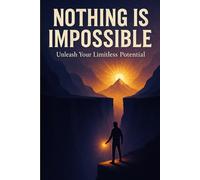 NOTHING IS IMPOSSIBLE: Unleash your limitless potential (all about mindset ) (Self-Help / Motivational / Personal Growth)