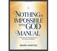 Nothing is Impossible With God Manual: Faith that Moves Beyond Limits into Divine Possibility