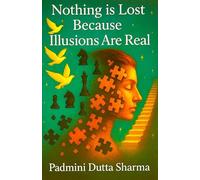 Nothing is lost because illusions are real
