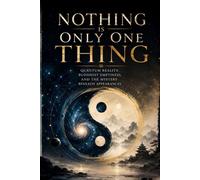 NOTHING IS ONLY ONE THING: Quantum Reality, Buddhist Emptiness, and the Mystery Beneath Appearances