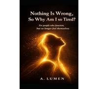 Nothing Is Wrong, So Why Am I So Tired?: For people who function, but no longer feel themselves (Inner Safety Series)