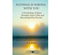 Nothing Is Wrong With You: A Psychology of Quiet Strength, Inner Calm, and Becoming Who You Are