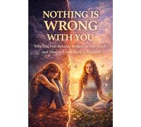Nothing Is Wrong With You: Why You Feel Behind, Broken, or Too Much-and How to Come Back to Yourself