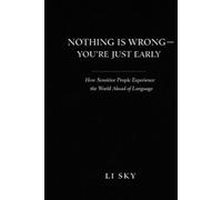 NOTHING IS WRONG - YOU’RE JUST EARLY: How Sensitive People Experience the World Ahead of Language