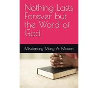 Nothing Lasts Forever but the Word of God
