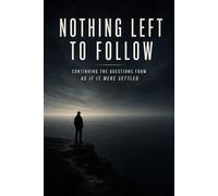 Nothing Left to Follow: Continuing the Questions from As If It Were Settled (As If It Were Settled Series)