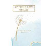Nothing Left Unsaid: My Message of Love for You, A Guided Keepsake Journal to Express Love, Preserve Memories, and Provide Comfort for the Future.