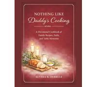 Nothing Like Daddy’s Cooking: A Devotional Cookbook of Family Recipes, Stories, Faith, and Table Memories (Threads of Prayer by Althea R. DeBrule)