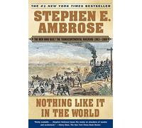 Nothing Like It In the World: The Men Who Built the Transcontinental Railroad 1863-1869