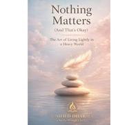 Nothing Matters (And That’s Okay): The Art of Living Lightly in a Heavy World (The 21 Books of the 21st Century: A book series to Understand yourself, ... and the future - with Clarity and Purpose)