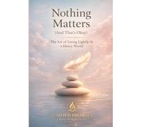 Nothing Matters (And That’s Okay): The Art of Living Lightly in a Heavy World (The 21 Books of the 21st Century: A book series to Understand yourself, ... and the future - with Clarity and Purpose)