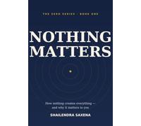 Nothing Matters: How nothing creates everything - and why it matters to you: 1 (The Zero Series)